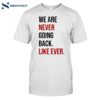 We Are Never Going Back Like Ever Shirt