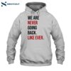 We Are Never Going Back Like Ever Shirt 2