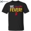 We Have The Fever Indiana Caitlin Clark Shirt