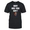 Andrew Tate Why Are You Gay Shirt