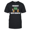 Frequent Math Debater Shirt