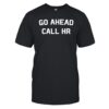 Go Ahead Call Hr Shirt