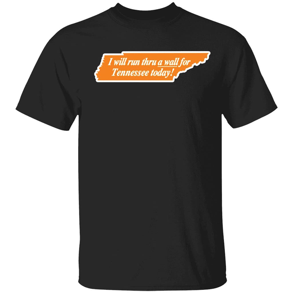 I Will Run Thru A Wall For Tennessee Today Shirt