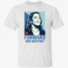 Kamala Harris Forward And Whatnot Shirt