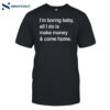 Kawhi Leonard's I'm Boring Baby All I Do Is Make Money & Come Home Shirt