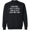 Sometime I Talk To Myself Then We Both Laugh And Laugh Shirt 2