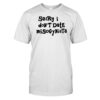 Sorry I Don't Date Misogynists Shirt