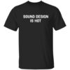 Sound Design Is Hot Shirt