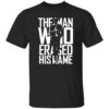 The Man Who Erased His Name Shirt