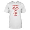 Together We Are The Lead Up Too Chris Mas Shirt