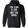 You Own A Car Not The Road Shirt 2