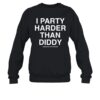 I Party Harder Than Diddy Assholes Live Forever Shirt 1