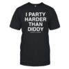 I Party Harder Than Diddy Assholes Live Forever Shirt