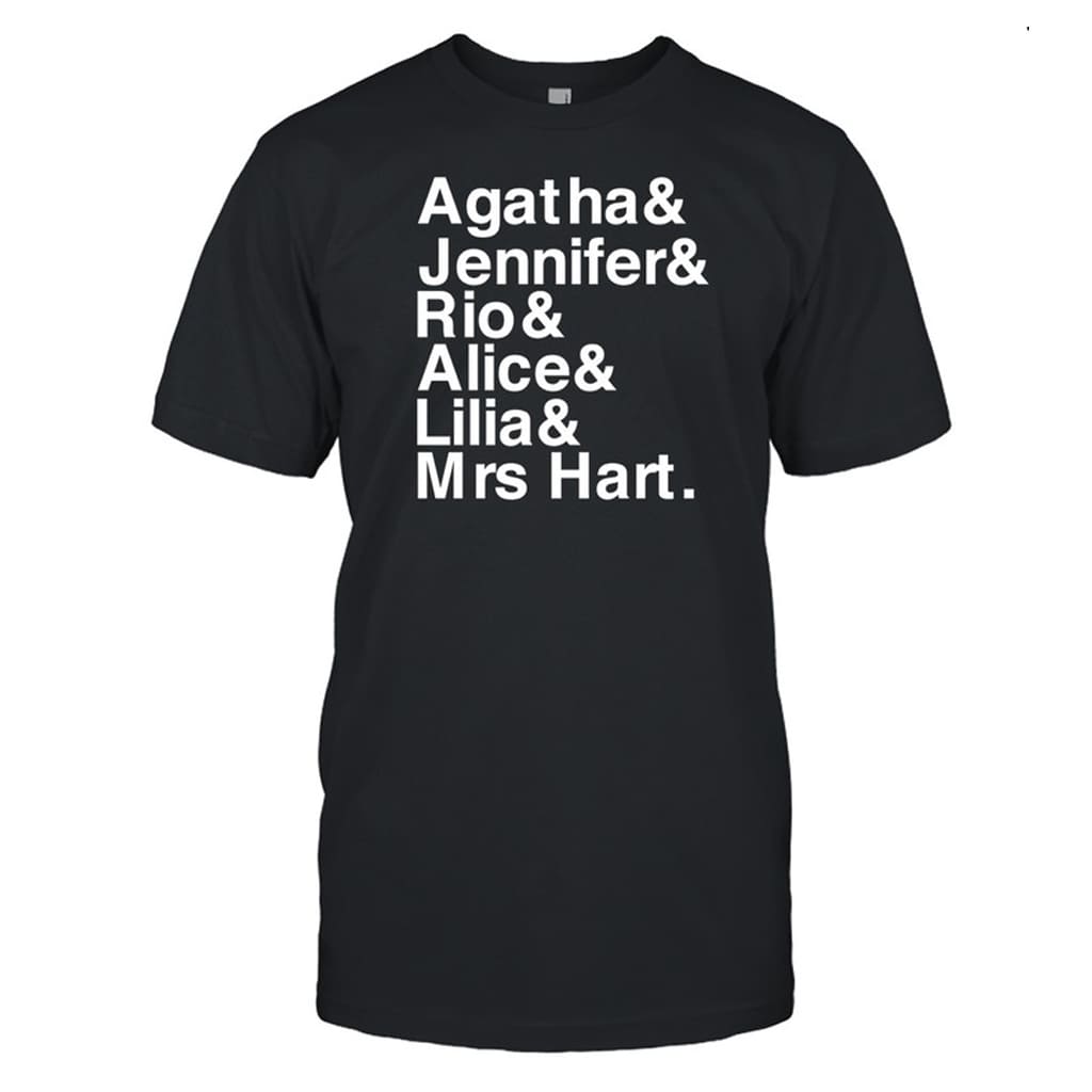 Agatha & Jennifer & Rio & Alice & Lilia & Mrs Hart Shirt