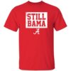 Alabama Football Still Bama Shirt