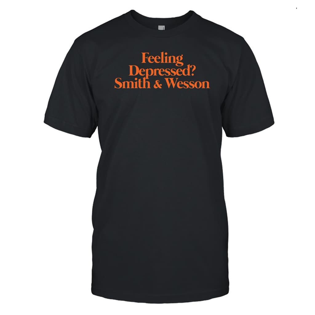 Feeling Depressed Smith & Wesson Shirt