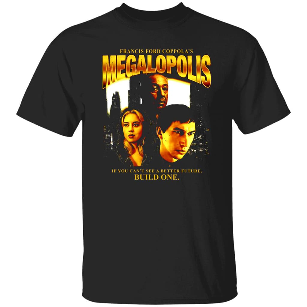 Francis Ford Coppola’s Megalopolis If You Can’t See A Better Future Build One Shirt