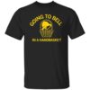 Going To Bell In A Handbasket Shirt