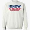 I Know I’ll Be A Okay Philadelphia Baseball Shirt 1