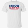 I Know I’ll Be A Okay Philadelphia Baseball Shirt