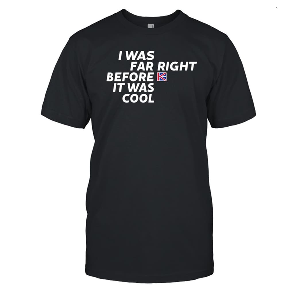 I Was Far Right Before It Was Cool Shirt