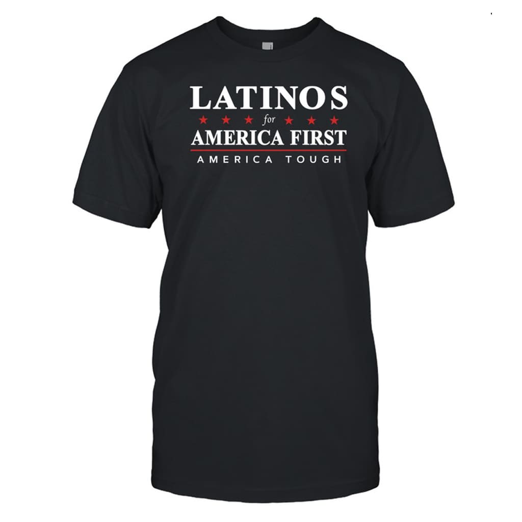 Latinos For America First America Tough Shirt