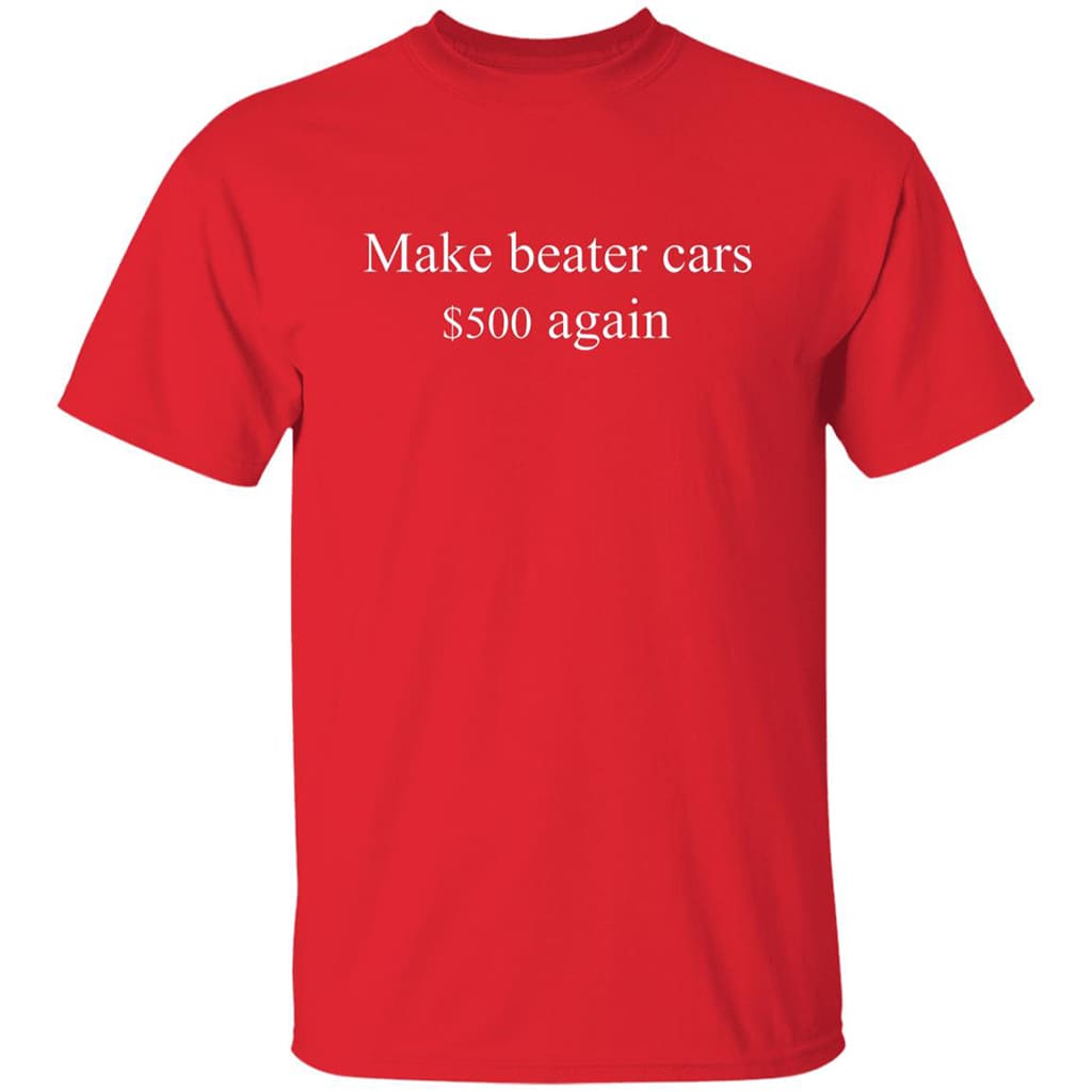 Make Beater Cars 500 Again Shirt