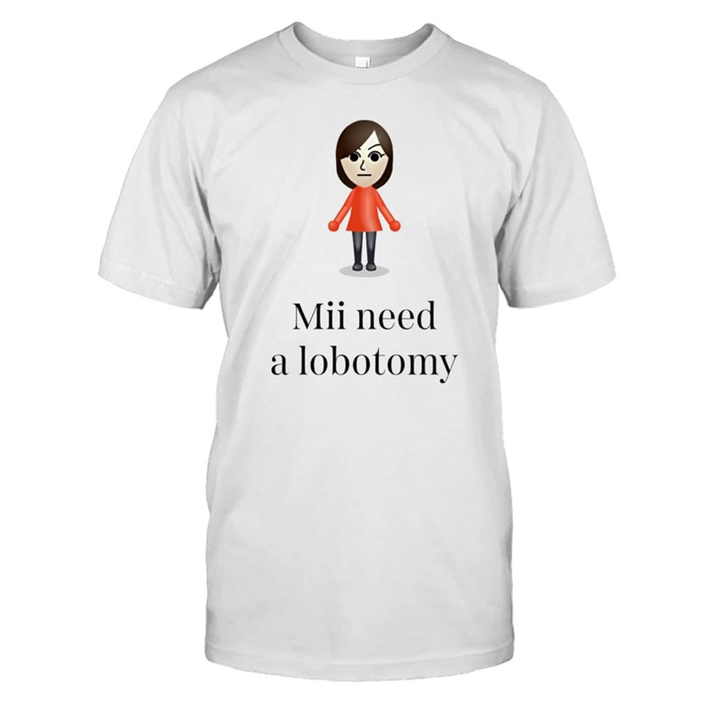 Mii Need A Lobotomy Shirt