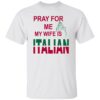 Pray For Me My Wife Is Italian Shirt