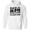 Raising My Mom Is So Hard She Doesn’t Listen Shirt 1