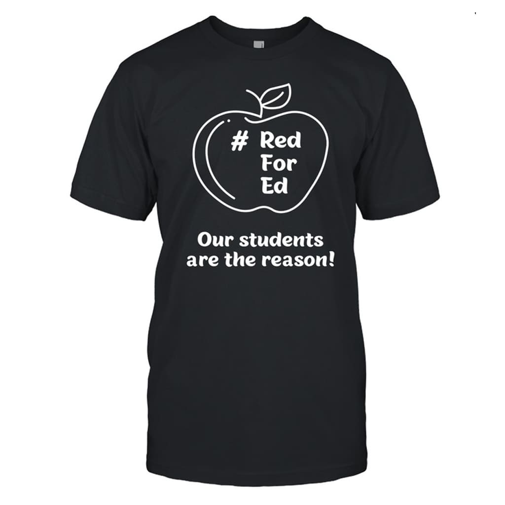 Red For Ed Our Students Are The Reason Shirt