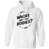 Where Are The Bodies Shirt 1