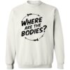 Where Are The Bodies Shirt 2