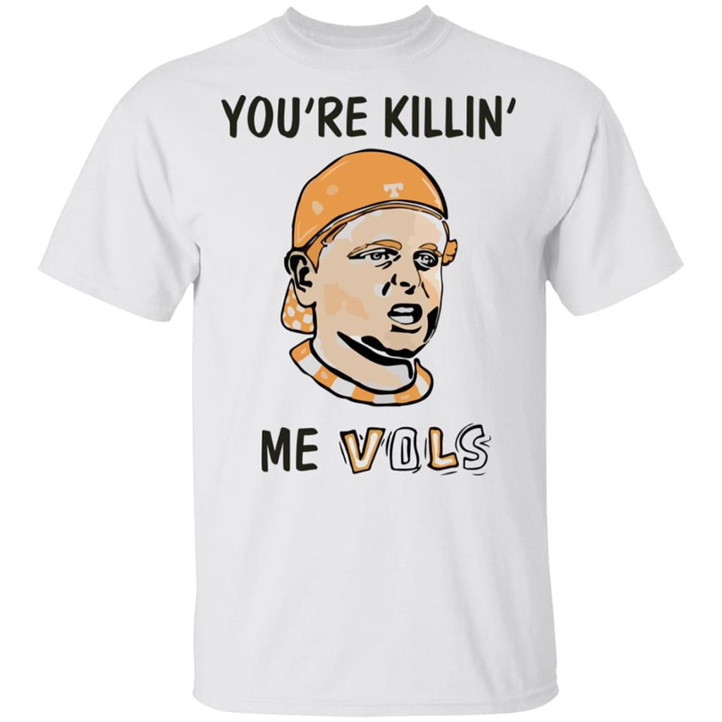 You’re Killin’ Me Vols Shirt