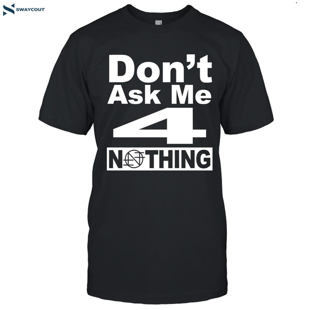 Band Of Nothing Don't Ask Me 4 Nothing Shirt