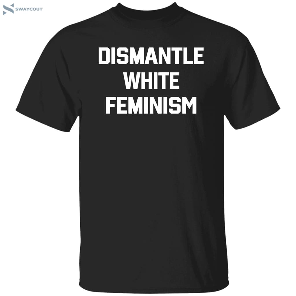 Dismantle White Feminism Shirt