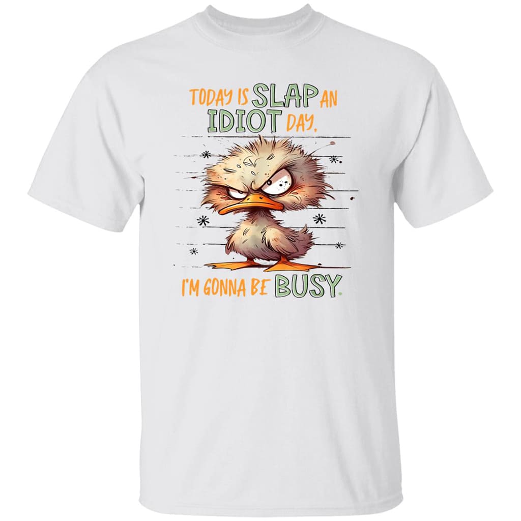 Duck Today Is Slap An Idiot Day Im Gonna Be Busy Shirt