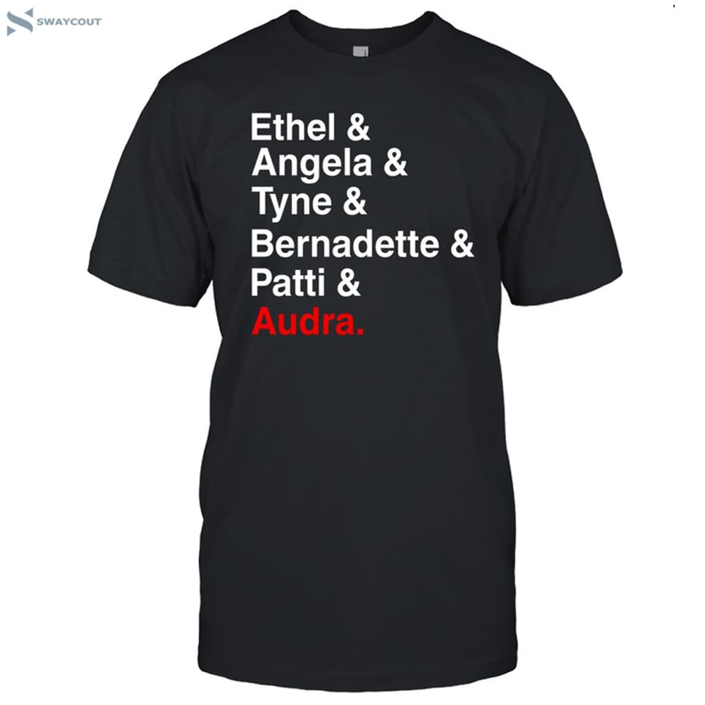 Ethel & Angela & Tyne & Bernadette & Patti & Audra Shirt