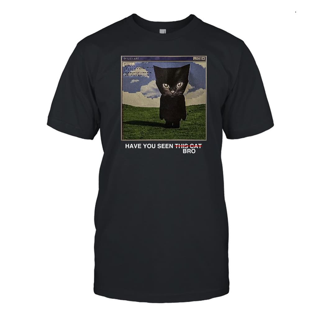 Have You Seen This Cat Bro Shirt