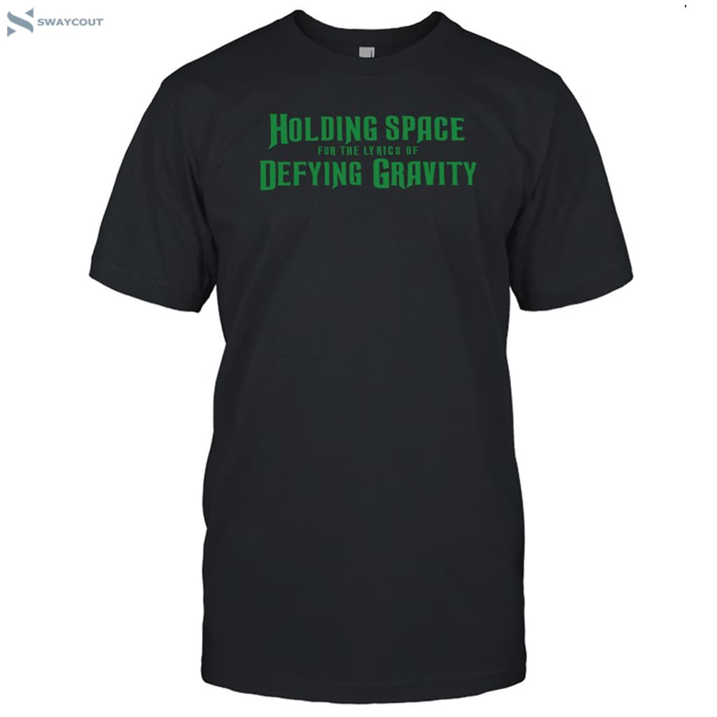 Holding Space For The Lyrics Of Defying Gravity Shirt