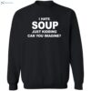 I Hate Soup Just Kidding Can You Imagine Shirt 2