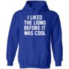 I Liked The Lions Before It Was Cool Hoodie 1