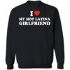 I Love My Hot Latina Girlfriend Shirt 1