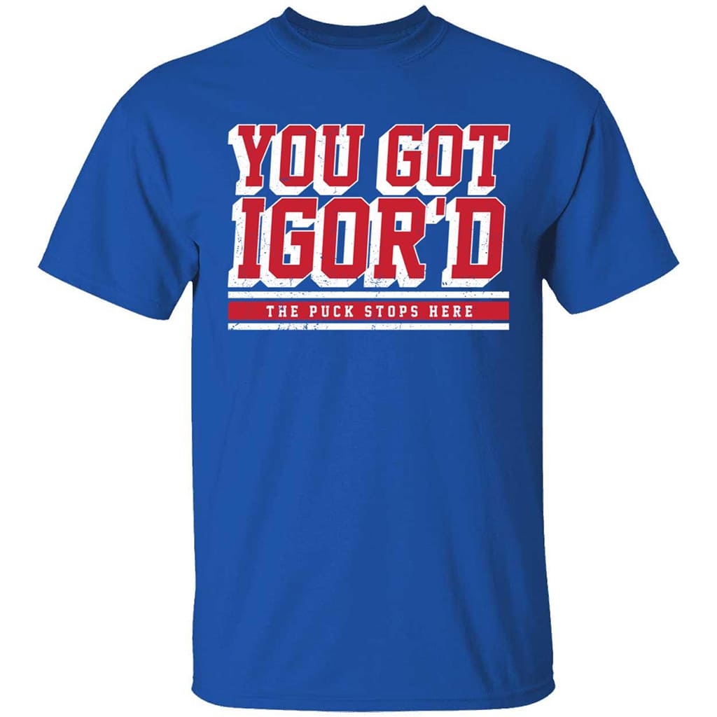 Igor Shesterkin You Got Igor's The Puck Stops Here Shirt