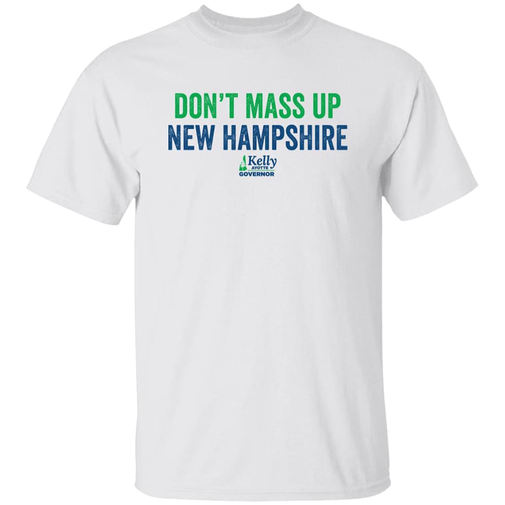 Kelly Ayotte Don't Mass Up New Hampshire Shirt