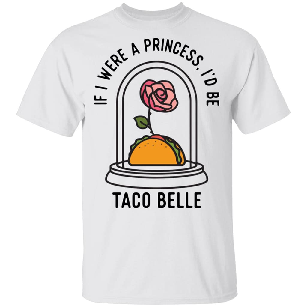 Rose If I Were A Princess I'd Be Taco Belle Shirt