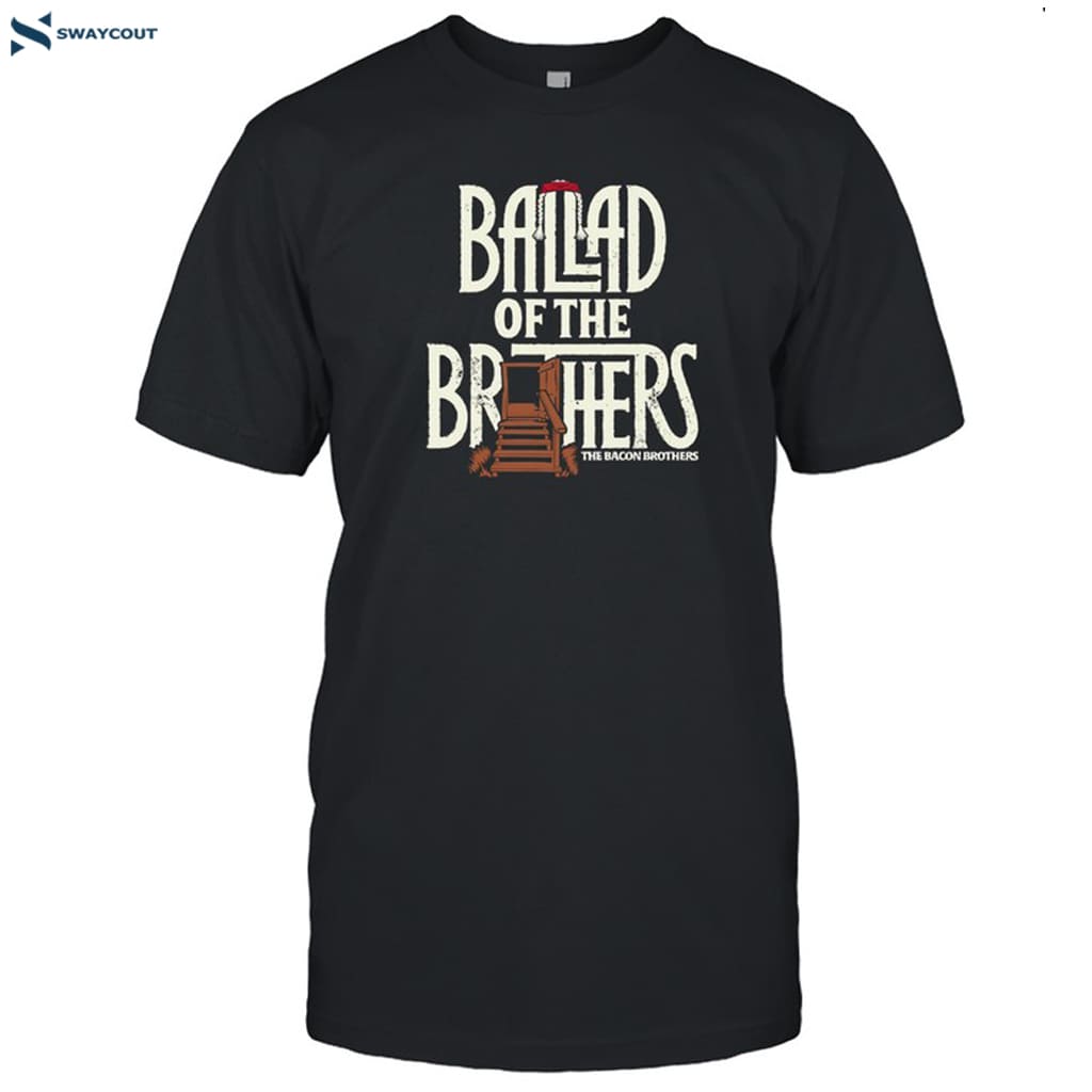 The Bacon Brothers Tee Ballad Of The Brothers Shirt