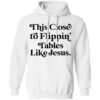 This Close To Flippin Tables Like Jesus Shirt 2