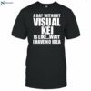 A Day Without Visual Kei Is Like Wait I Have No Idea Shirt