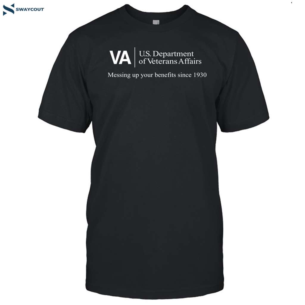 Army Veteran Va U.s. Department Of Veterans Affairs Messing Up Your Benefits Since 1930 Shirt